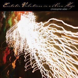 Christopher Adler - Ecstatic Volutions in a Neon Haze [New CD]